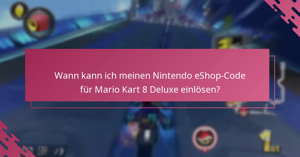 Wann kann ich meinen Nintendo eShop-Code für Mario Kart 8 Deluxe einlösen?